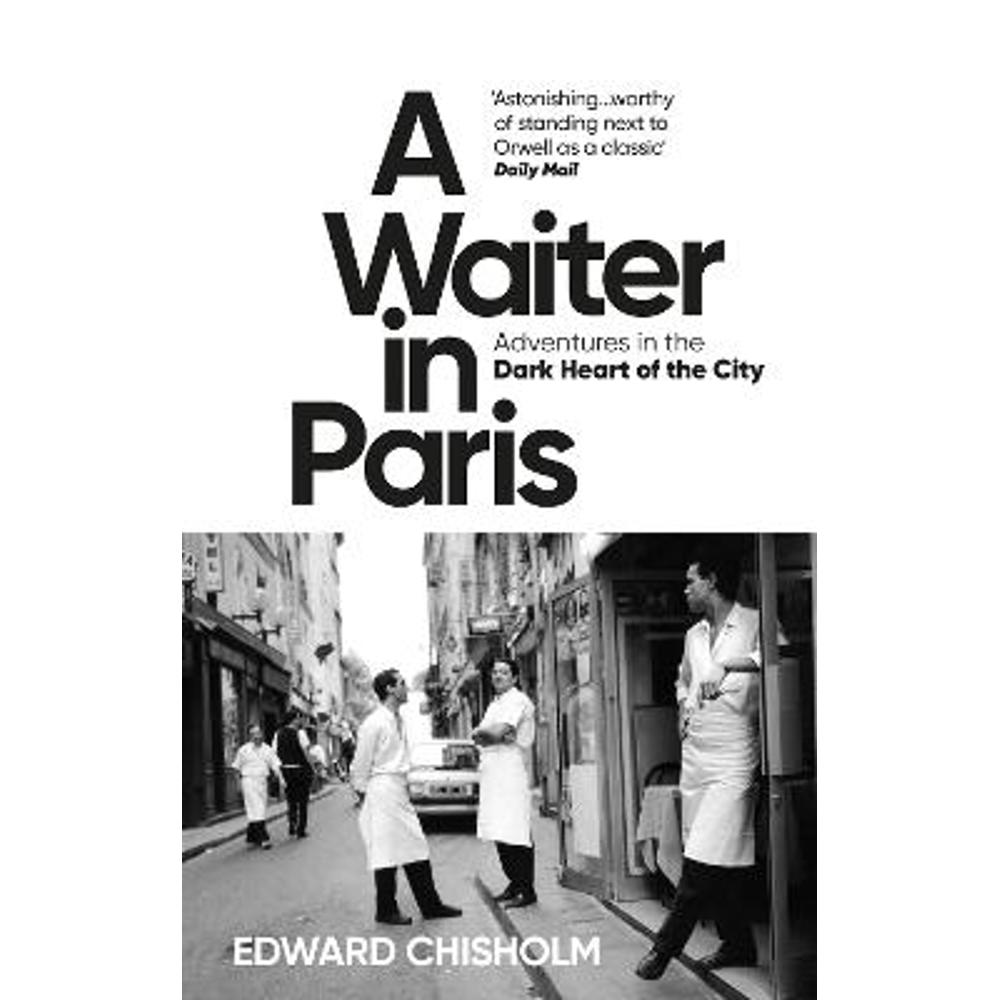 A Waiter in Paris: Adventures in the Dark Heart of the City (Paperback) - Edward Chisholm